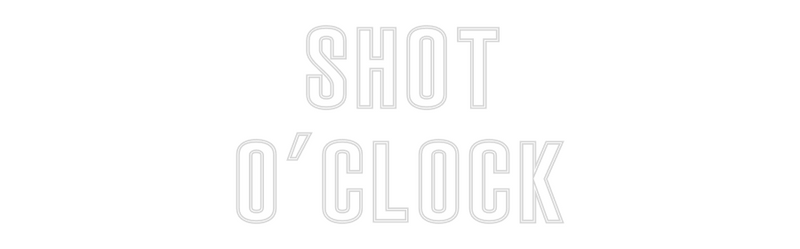 Custom Neon:  SHOT 
O'CLOCK