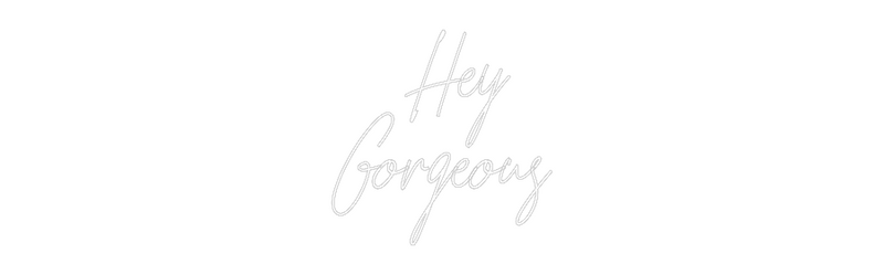 Custom Neon:  Hey
Gorgeous