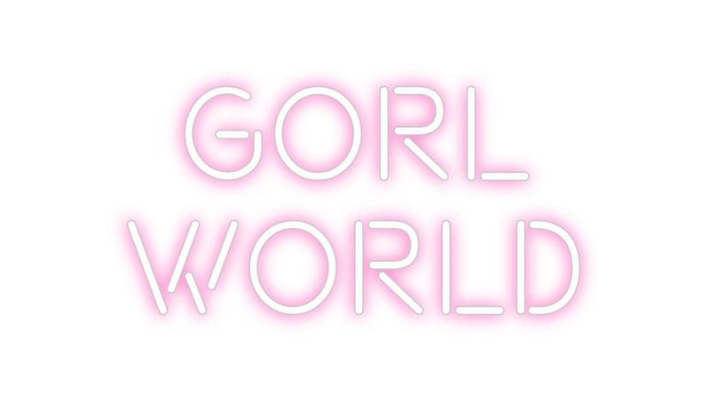 Custom Neon: GORL
WORLD