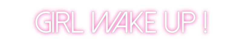 Custom Neon: Girl wake up !