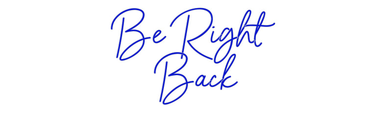 Custom Neon: Be Right
Back