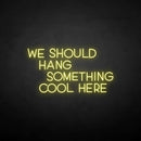 'We should hang something cool here' neon sign - VINTAGE SIGN
