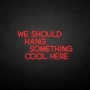 'We should hang something cool here' neon sign - VINTAGE SIGN
