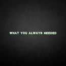 'What you always needed' neon sign - VINTAGE SIGN