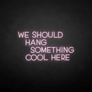 'We should hang something cool here' neon sign - VINTAGE SIGN