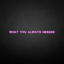 'What you always needed' neon sign - VINTAGE SIGN