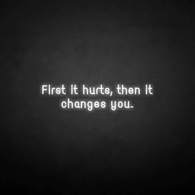 'First it hurts, then it changes you.' neon sign - VINTAGE SIGN