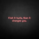 'First it hurts, then it changes you.' neon sign - VINTAGE SIGN