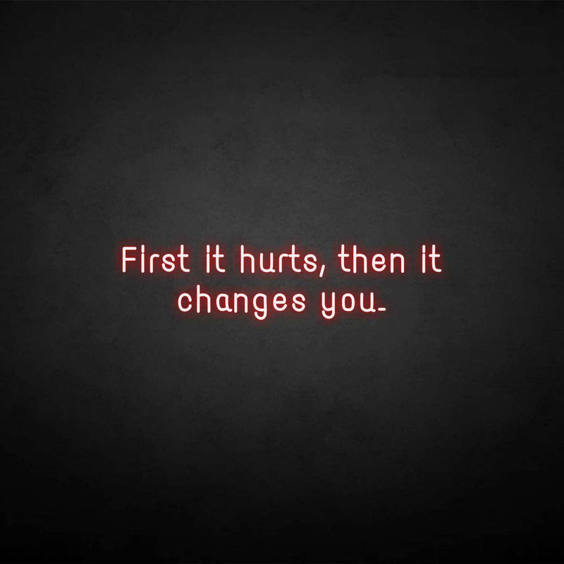 'First it hurts, then it changes you.' neon sign - VINTAGE SIGN