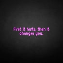 'First it hurts, then it changes you.' neon sign - VINTAGE SIGN
