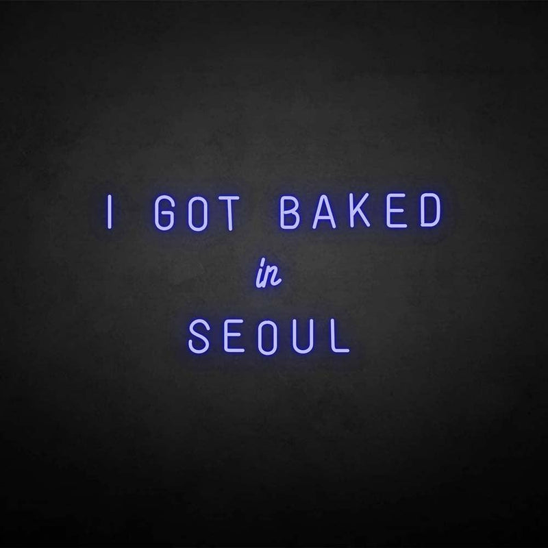 'I GOT BAKED IN SEOUL' neon sign