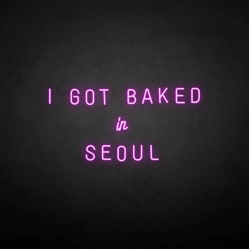 'I GOT BAKED IN SEOUL' neon sign