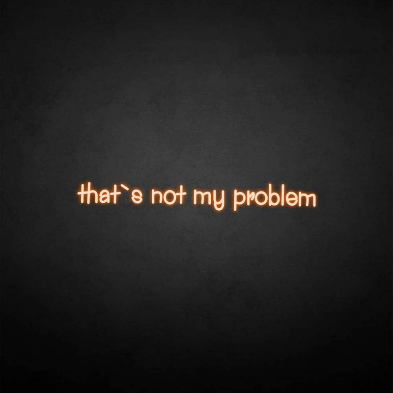 'That's not my problem' neon sign - VINTAGE SIGN
