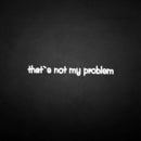 'That's not my problem' neon sign - VINTAGE SIGN