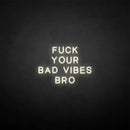 'Fxxk your bad vibes bro' neon sign - VINTAGE SIGN
