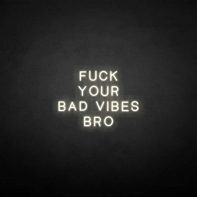 'Fxxk your bad vibes bro' neon sign - VINTAGE SIGN