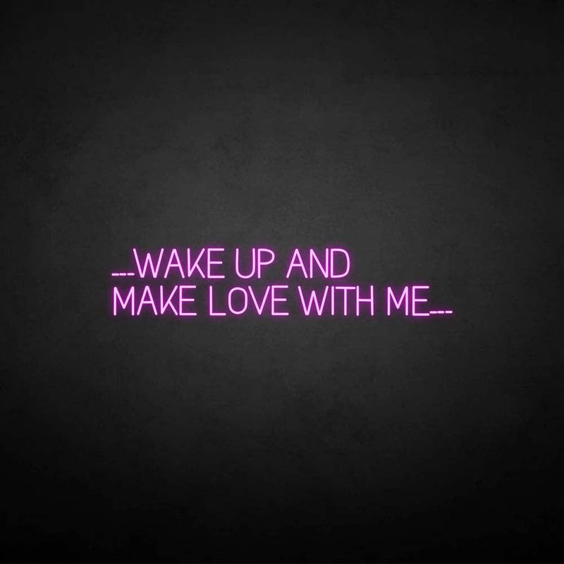 'WAKE UP AND MAKE LOVE WITH ME' neon sign