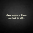 'once upon a time we had it all' neon sign - VINTAGE SIGN
