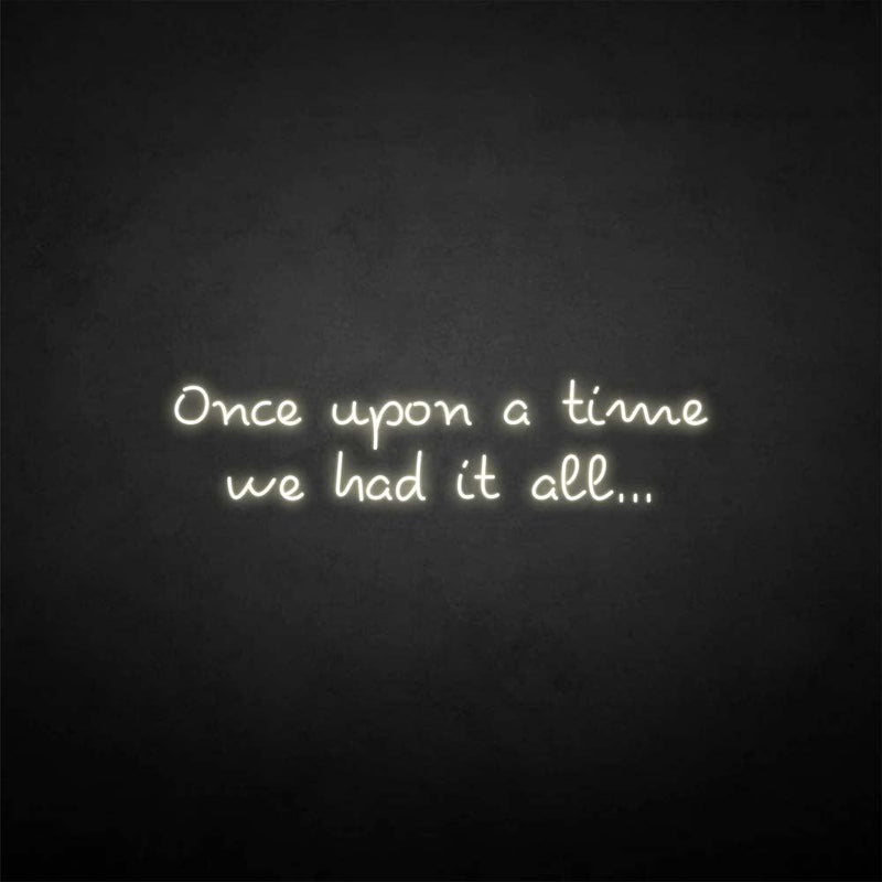 'once upon a time we had it all' neon sign