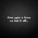 'once upon a time we had it all' neon sign - VINTAGE SIGN