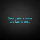 'once upon a time we had it all' neon sign - VINTAGE SIGN