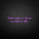 'once upon a time we had it all' neon sign - VINTAGE SIGN