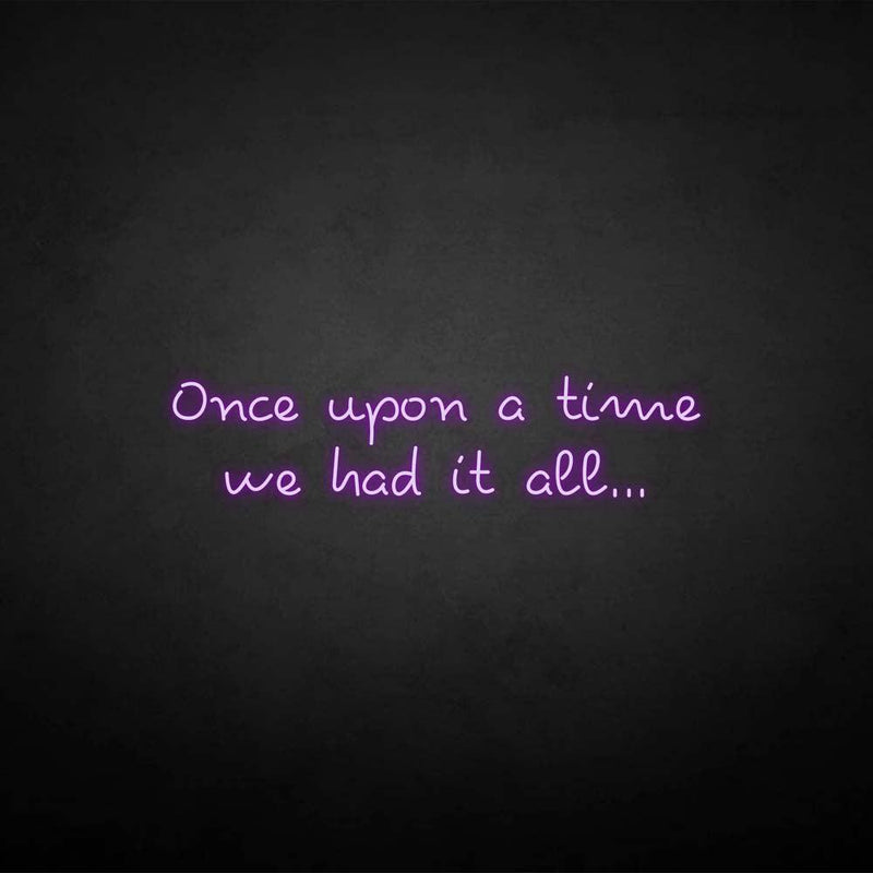 'once upon a time we had it all' neon sign